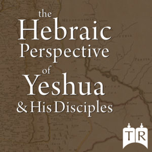 Hebraic Perspective of Yeshua & His Disciples